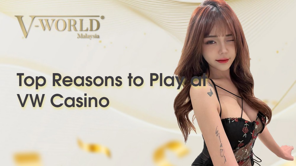 Top Reasons to Play at VW Casino: Malaysias Best Online Casino